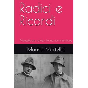 Marina Radici e Ricordi: Manuale per scrivere la tua storia familiare Marina Radici e Ricordi: Manuale per scrivere la tua storia familiare