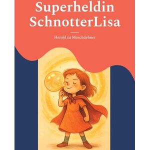 Zu Moschdehner, Herold Superheldin SchnotterLisa: Eine Geschichte über Mut und Anderssein Zu Moschdehner, Herold Superheldin SchnotterLisa: Eine Geschichte über Mut und Anderssein