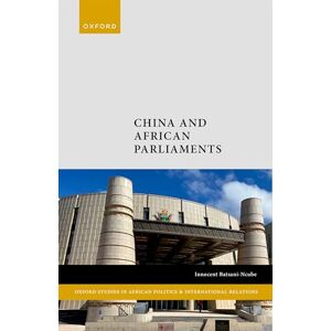 Batsani-Ncube, Innocent China and African Parliaments (Oxford Studies in African Politics and International Relations) Batsani-Ncube, Innocent China and African Parliaments (Oxford Studies in African Politics and International Relations)