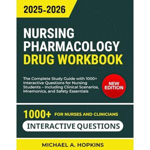 Hopkins, Michael A. Nursing Pharmacology Drug Workbook: The Complete Study Guide with 1000+ Interactive Questions for Nursing Students – Including Clinical Scenarios, Mnemonics, and Safety Essentials Hopkins, Michael A. Nursing Pharmacology Drug Workbook: The Complete Study Guide with 1000+ Interactive Questions for Nursing Students – Including Clinical Scenarios, Mnemonics, and Safety Essentials