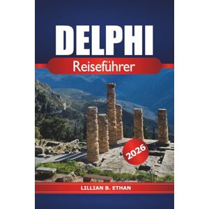 Ethan, Lillian B. Delphi Reiseführer 2026: Entdecken Sie antike Ruinen, heilige Stätten, Top-Reiseziele, Kultur und Abenteuer in Griechenland Ethan, Lillian B. Delphi Reiseführer 2026: Entdecken Sie antike Ruinen, heilige Stätten, Top-Reiseziele, Kultur und Abenteuer in Griechenland