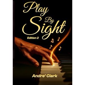 Clark, Andre' Play By Sight: Hottest Gospel, R&B, Pop, Jazz Chords Every Musicians Must Have in Your Arsenal Edition 2 Clark, Andre' Play By Sight: Hottest Gospel, R&B, Pop, Jazz Chords Every Musicians Must Have in Your Arsenal Edition 2