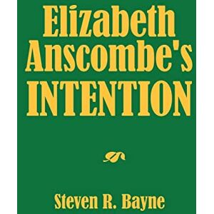 Bayne, Steven R. Elizabeth Anscombe's Intention Bayne, Steven R. Elizabeth Anscombe's Intention