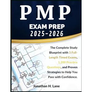Lane, Jonathan H. PMP EXAM PREP 2025–2026: The Complete Study Blueprint with 3 Full-Length Timed Exams, 1,200 Practice Questions, and Proven Strategies to Help You Pass with Confidence. Lane, Jonathan H. PMP EXAM PREP 2025–2026: The Complete Study Blueprint with 3 Full-Length Timed Exams, 1,200 Practice Questions, and Proven Strategies to Help You Pass with Confidence.