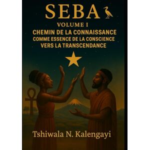 KALENGAYI, TSHIWALA NGALULA SEBA: CHEMIN DE LA CONNAISSANCE COMME ESSENCE DE LA CONSCIENCE VERS LA TRANSCENDANCE KALENGAYI, TSHIWALA NGALULA SEBA: CHEMIN DE LA CONNAISSANCE COMME ESSENCE DE LA CONSCIENCE VERS LA TRANSCENDANCE