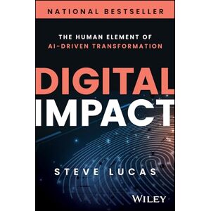 Lucas, Steve Digital Impact: The Human Element of AI-Driven Transformation Lucas, Steve Digital Impact: The Human Element of AI-Driven Transformation