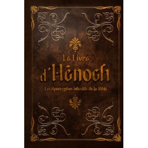 du Monde, Histoire LE LIVRE D'HÉNOCH: Les Apocryphes interdits de la Bible du Monde, Histoire LE LIVRE D'HÉNOCH: Les Apocryphes interdits de la Bible