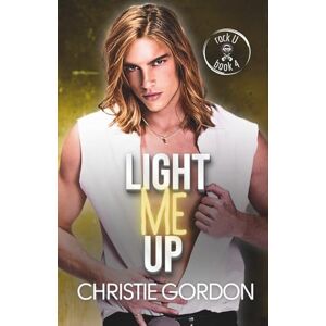 Gordon, Christie Light Me Up: A Grumpy/Sunshine MM Romance: 4 (Rock U) Gordon, Christie Light Me Up: A Grumpy/Sunshine MM Romance: 4 (Rock U)