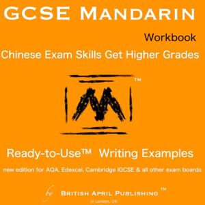TM, British April Publishing GCSE Chinese Mandarin Exam Skills Writing Ready to Use™ Essay Examples (Workbook): Must-Have book to Higher Grades (inc Mark Schemes Analysis, Multiple Topics, Practices & Answers) TM, British April Publishing GCSE Chinese Mandarin Exam Skills Writing Ready to Use™ Essay Examples (Workbook): Must-Have book to Higher Grades (inc Mark Schemes Analysis, Multiple Topics, Practices & Answers)