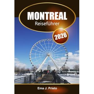 Prieto, Ema J. Montreal Reiseführer 2026: Erkunden Sie die Attraktionen, die lokale Küche, Abenteuertipps und Sehenswürdigkeiten in Kanadas Kulturhauptstadt Prieto, Ema J. Montreal Reiseführer 2026: Erkunden Sie die Attraktionen, die lokale Küche, Abenteuertipps und Sehenswürdigkeiten in Kanadas Kulturhauptstadt