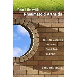Andersen, Lene Your Life with Rheumatoid Arthritis: Tools for Managing Treatment, Side Effects and Pain Andersen, Lene Your Life with Rheumatoid Arthritis: Tools for Managing Treatment, Side Effects and Pain