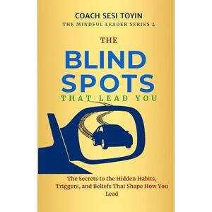 Toyin, Sesi The Blind Spot That Leads You: The Secrets to the Hidden Habits Triggers and Beliefs That Shape How You Lead (THE MINDFUL LEADER SERIES) Toyin, Sesi The Blind Spot That Leads You: The Secrets to the Hidden Habits Triggers and Beliefs That Shape How You Lead (THE MINDFUL LEADER SERIES)