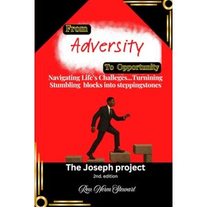 Stewart, Rev Norm FROM ADVERSITY TO OPPORTUNITY: NAVIGATING LIFE'S CHALLENGES: Turning Stumbling Blocks into Steppingstones Stewart, Rev Norm FROM ADVERSITY TO OPPORTUNITY: NAVIGATING LIFE'S CHALLENGES: Turning Stumbling Blocks into Steppingstones