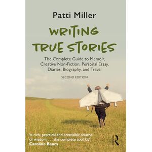 Miller, Patti Writing True Stories: The Complete Guide to Memoir, Creative Non-Fiction, Personal Essay, Diaries, Biography, and Travel Miller, Patti Writing True Stories: The Complete Guide to Memoir, Creative Non-Fiction, Personal Essay, Diaries, Biography, and Travel