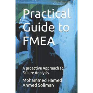 Ahmed Practical Guide to FMEA: A proactive Approach to Failure Analysis (Maintenance Strategy & Reliability Series) Ahmed Practical Guide to FMEA: A proactive Approach to Failure Analysis (Maintenance Strategy & Reliability Series)