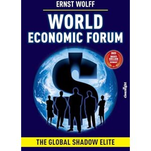 Wolff, Ernst World Economic Forum: The Global Shadow Elite Wolff, Ernst World Economic Forum: The Global Shadow Elite