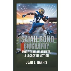 E. Harris, Joan ISAIAH BOND BIOGRAPHY: More Than an Athlete, A Legacy in Motion E. Harris, Joan ISAIAH BOND BIOGRAPHY: More Than an Athlete, A Legacy in Motion
