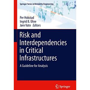 Risk and Interdependencies in Critical Infrastructures: A Guideline for Analysis (Springer Series in Reliability Engineering) Risk and Interdependencies in Critical Infrastructures: A Guideline for Analysis (Springer Series in Reliability Engineering)