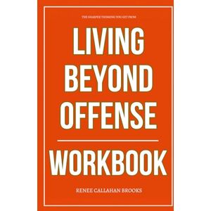 Callahan Brooks, Renee The Sharper Thinking You Get from Living Beyond Offense Workbook: How to Ruthlessly Apply Yana Jenay Conner’s Teachings on Forgiveness and Freedom Callahan Brooks, Renee The Sharper Thinking You Get from Living Beyond Offense Workbook: How to Ruthlessly Apply Yana Jenay Conner’s Teachings on Forgiveness and Freedom
