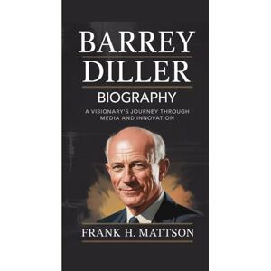 H. Mattson, Frank BARREY DILLER BIOGRAPHY: A Visionary’s Journey Through Media and Innovation H. Mattson, Frank BARREY DILLER BIOGRAPHY: A Visionary’s Journey Through Media and Innovation
