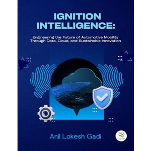 Lokesh Gadi, Anil IGNITION INTELLIGENCE Engineering the Future of Automotive Mobility through Data, Cloud, and Sustainable Innovation Lokesh Gadi, Anil IGNITION INTELLIGENCE Engineering the Future of Automotive Mobility through Data, Cloud, and Sustainable Innovation