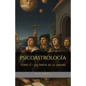 Merino, Marc PSICOASTROLOGÍA: TOMO II Las Partes de la Unidad Merino, Marc PSICOASTROLOGÍA: TOMO II Las Partes de la Unidad