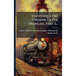 Statistique Des Chemins De Fer Français, Part 3... Statistique Des Chemins De Fer Français, Part 3...