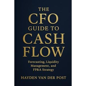 Van Der Post, Hayden The CFO Guide to Cash Flow: Forecasting, Liquidity Management, and FP&A Strategy: Master Cash Flow Like a CFO — Build Liquidity, Forecast Accurately, ... Value: 19 (The CFO Guide to FP&A Mastery) Van Der Post, Hayden The CFO Guide to Cash Flow: Forecasting, Liquidity Management, and FP&A Strategy: Master Cash Flow Like a CFO — Build Liquidity, Forecast Accurately, ... Value: 19 (The CFO Guide to FP&A Mastery)