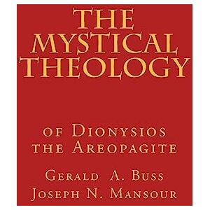 Buss, Gerald A. The Mystical Theology: Studies in Dionysios the Areopagite Buss, Gerald A. The Mystical Theology: Studies in Dionysios the Areopagite