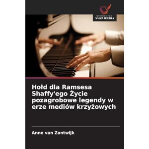 Van Zantwijk, Anne Hold dla Ramsesa Shaffy'ego Życie pozagrobowe legendy w erze mediów krzyżowych Van Zantwijk, Anne Hold dla Ramsesa Shaffy'ego Życie pozagrobowe legendy w erze mediów krzyżowych