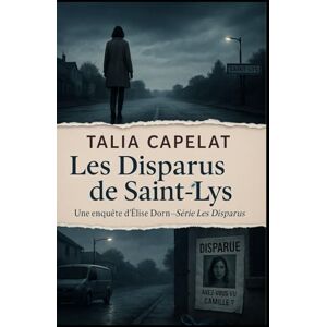 CAPELAT, Talia LES DISPARUS DE SAINT-LYS: Et si les disparus n’avaient jamais quitté la ville ? Un thriller psychologique hypnotique aussi crédible que terrifiant CAPELAT, Talia LES DISPARUS DE SAINT-LYS: Et si les disparus n’avaient jamais quitté la ville ? Un thriller psychologique hypnotique aussi crédible que terrifiant