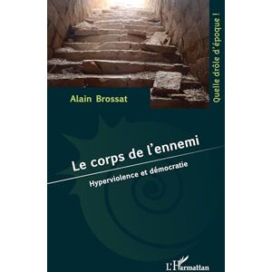 Brossat, Alain Le corps de l’ennemi: Hyperviolence et démocratie (Quelle Drôle d'Époque !) Brossat, Alain Le corps de l’ennemi: Hyperviolence et démocratie (Quelle Drôle d'Époque !)