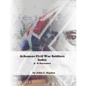 Rigdon, John C. Arkansas Civil War Soldiers Index (A K Surnames) (Civil War Soldiers Indexes) Rigdon, John C. Arkansas Civil War Soldiers Index (A K Surnames) (Civil War Soldiers Indexes)
