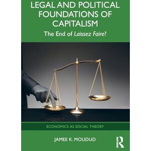 Moudud, Jamee K. Legal and Political Foundations of Capitalism: The End of Laissez Faire? (Economics as Social Theory) Moudud, Jamee K. Legal and Political Foundations of Capitalism: The End of Laissez Faire? (Economics as Social Theory)