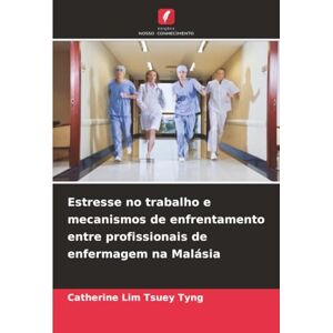 Lim Tsuey Tyng, Catherine Estresse no trabalho e mecanismos de enfrentamento entre profissionais de enfermagem na Malásia Lim Tsuey Tyng, Catherine Estresse no trabalho e mecanismos de enfrentamento entre profissionais de enfermagem na Malásia