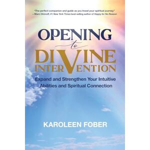 Fober, Karoleen Opening to Divine Intervention: Expand and Strengthen Your Intuitive Abilities and Spiritual Connection Fober, Karoleen Opening to Divine Intervention: Expand and Strengthen Your Intuitive Abilities and Spiritual Connection