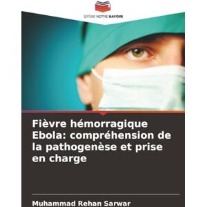 Sarwar, Muhammad Rehan Fièvre hémorragique Ebola: compréhension de la pathogenèse et prise en charge Sarwar, Muhammad Rehan Fièvre hémorragique Ebola: compréhension de la pathogenèse et prise en charge