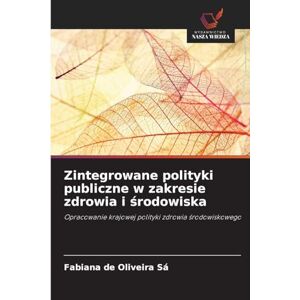 de Oliveira Sá, Fabiana Zintegrowane polityki publiczne w zakresie zdrowia i środowiska: Opracowanie krajowej polityki zdrowia ¿rodowiskowego de Oliveira Sá, Fabiana Zintegrowane polityki publiczne w zakresie zdrowia i środowiska: Opracowanie krajowej polityki zdrowia ¿rodowiskowego