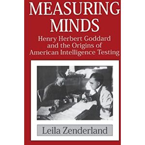 Zenderland, Leila Measuring Minds: Henry Herbert Goddard and the Origins of American Intelligence Testing (Cambridge Studies in the History of Psychology) Zenderland, Leila Measuring Minds: Henry Herbert Goddard and the Origins of American Intelligence Testing (Cambridge Studies in the History of Psychology)