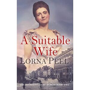 Peel, Lorna A Suitable Wife: The Fitzgeralds of Dublin Book Two: 2 Peel, Lorna A Suitable Wife: The Fitzgeralds of Dublin Book Two: 2