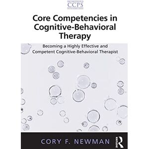 Newman, Cory F. Core Competencies in Cognitive-Behavioral Therapy: Becoming a Highly Effective and Competent Cognitive-Behavioral Therapist (Core Competencies in Psychotherapy Series) Newman, Cory F. Core Competencies in Cognitive-Behavioral Therapy: Becoming a Highly Effective and Competent Cognitive-Behavioral Therapist (Core Competencies in Psychotherapy Series)