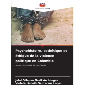 Nasif Arciniegas, Jalal Othman Psychohistoire, esthétique et éthique de la violence politique en Colombie: Une lecture d'Edgar Barrero Cuéllar Nasif Arciniegas, Jalal Othman Psychohistoire, esthétique et éthique de la violence politique en Colombie: Une lecture d'Edgar Barrero Cuéllar