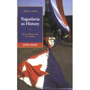 Lampe Yugoslavia as History 2ed: Twice There Was a Country Lampe Yugoslavia as History 2ed: Twice There Was a Country