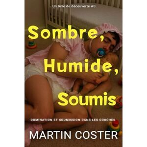 Coster, Martin Sombre, humide, soumis: Un livre sombre sur la régression ABDL et les couches Coster, Martin Sombre, humide, soumis: Un livre sombre sur la régression ABDL et les couches