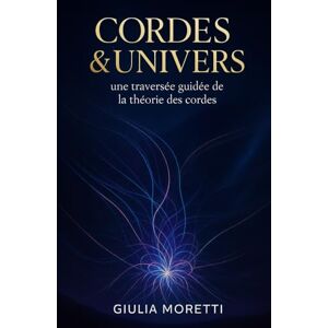 Moretti, Giulia Cordes & Univers: une traversée guidée de la théorie des cordes Moretti, Giulia Cordes & Univers: une traversée guidée de la théorie des cordes