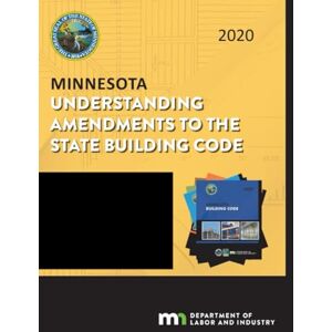 Minnesota Department of Labor and Industry Minnesota Understanding Amendments to the State Building Code: 2020 Minnesota Department of Labor and Industry Minnesota Understanding Amendments to the State Building Code: 2020