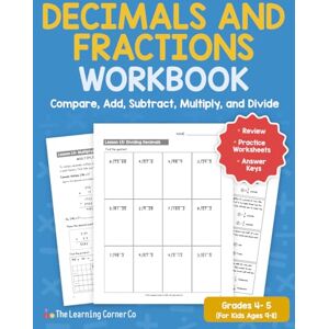 Lanorias, Daniela Decimals and Fractions Workbook (Grades 4-5): Compare, Add, Subtract, Multiply, and Divide Decimals and Fractions (Math Workbooks for Kids Ages 9 to 12) Lanorias, Daniela Decimals and Fractions Workbook (Grades 4-5): Compare, Add, Subtract, Multiply, and Divide Decimals and Fractions (Math Workbooks for Kids Ages 9 to 12)