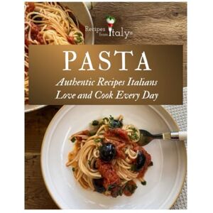 Lucchini, Barbara Felicità PASTA Authentic Recipes Italians Love and Cook Every Day Lucchini, Barbara Felicità PASTA Authentic Recipes Italians Love and Cook Every Day