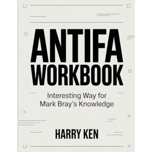 Ken, Harry Antifa Workbook: Interesting Way for Mark Bray's Knowledge Ken, Harry Antifa Workbook: Interesting Way for Mark Bray's Knowledge