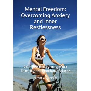 Norman Mental Freedom: Overcoming Anxiety and Inner Restlessness: Self-Help Strategies for More Calm, Joy, and Emotional Balance Norman Mental Freedom: Overcoming Anxiety and Inner Restlessness: Self-Help Strategies for More Calm, Joy, and Emotional Balance